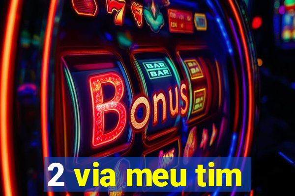 2 via meu tim